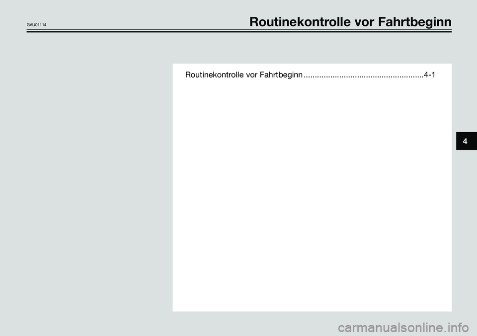 YAMAHA TZR50 2005  Betriebsanleitungen (in German) Routinekontrolle vor Fahrtbeginn ......................................................4-1
4
GAU01114Routinekontrolle vor Fahrtbeginn 
