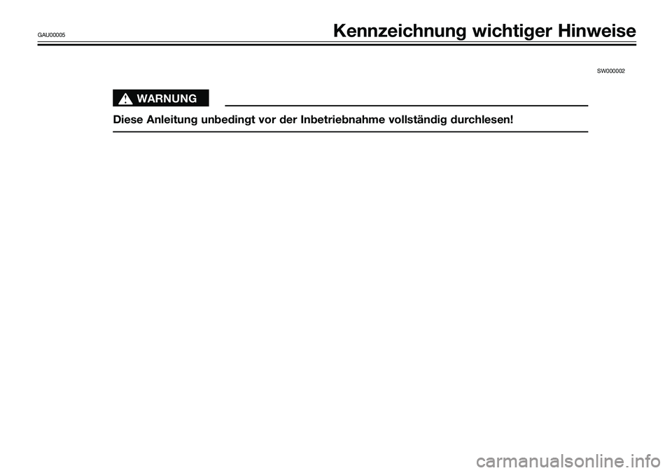 YAMAHA TZR50 2005  Betriebsanleitungen (in German) SW000002 
s s
WARNUNG
Diese Anleitung unbedingt vor der Inbetriebnahme vollständig durchlesen!
GAU00005Kennzeichnung wichtiger Hinweise 
