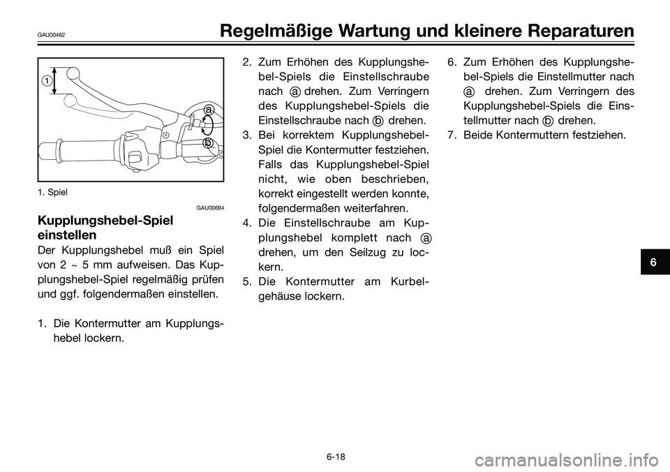 YAMAHA TZR50 2005  Betriebsanleitungen (in German) 1. Spiel
GAU00694
Kupplungshebel-Spiel
einstellen
Der Kupplungshebel muß ein Spiel
von 2 ~ 5 mm aufweisen. Das Kup-
plungshebel-Spiel regelmäßig prüfen
und ggf. folgendermaßen einstellen.
1. Die 