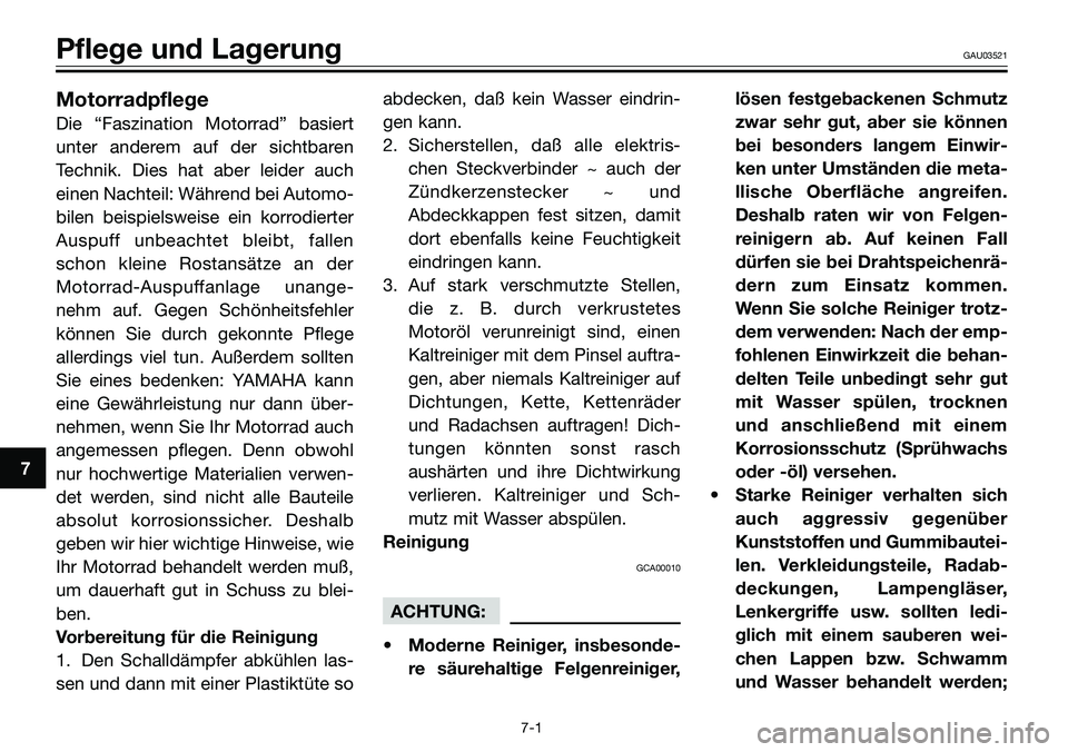 YAMAHA TZR50 2005 Betriebsanleitungen (in German) 7
Pflege und LagerungGAU03521
Motorradpflege
Die “Faszination Motorrad” basiert
unter anderem auf der sichtbaren
Technik. Dies hat aber leider auch
einen Nachteil: Während bei Automo-
bilen beisp YAMAHA TZR50 2005 Betriebsanleitungen (in German) 7
Pflege und LagerungGAU03521
Motorradpflege
Die “Faszination Motorrad” basiert
unter anderem auf der sichtbaren
Technik. Dies hat aber leider auch
einen Nachteil: Während bei Automo-
bilen beisp