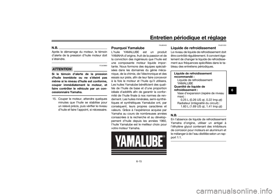 YAMAHA TENERE 700 2022 Notices Demploi (in French) Entretien périodique et réglage
6-15
6
N.B.Après le démarrage du moteur, le témoin
d’alerte de la pression d’huile moteur doit
s’éteindre.ATTENTION
FCA20860
Si le témoin d ’alerte de l YAMAHA TENERE 700 2022 Notices Demploi (in French) Entretien périodique et réglage
6-15
6
N.B.Après le démarrage du moteur, le témoin
d’alerte de la pression d’huile moteur doit
s’éteindre.ATTENTION
FCA20860
Si le témoin d ’alerte de l