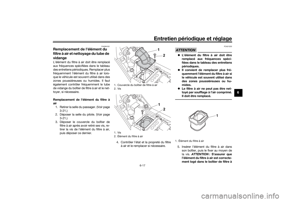 YAMAHA TENERE 700 2022 Notices Demploi (in French) Entretien périodique et réglage
6-17
6
FAUM4161
Remplacement de l’élément d u
filtre à air et nettoyage du tube de
vi dangeL’élément du filtre à air doit être remplacé
aux fréquenc YAMAHA TENERE 700 2022 Notices Demploi (in French) Entretien périodique et réglage
6-17
6
FAUM4161
Remplacement de l’élément d u
filtre à air et nettoyage du tube de
vi dangeL’élément du filtre à air doit être remplacé
aux fréquenc
