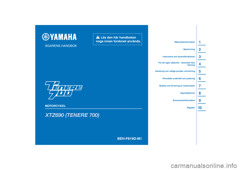 YAMAHA TENERE 700 2022  Bruksanvisningar (in Swedish) PANTONE285C
XTZ690 (TENERE 700)
1
2
3
4
5
6
7
8
9
10
ÄGARENS HANDBOK
MOTORCYKEL
KonsumentinformationRegister
Specifikationer
Skötsel och förvaring av motorcykeln Instrument och kontrollfunktioner
B