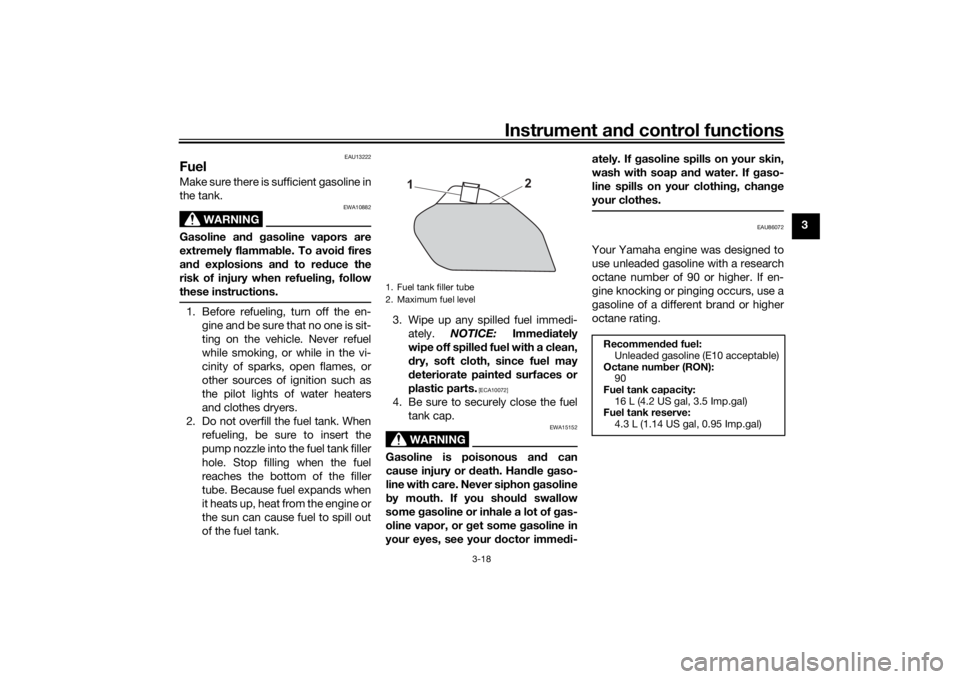 YAMAHA TENERE 700 2021 Owners Manual Instrument and control functions
3-18
3
EAU13222
FuelMake sure there is sufficient gasoline in
the tank.
WARNING
EWA10882
Gasoline an d gasoline vapors are
extremely flammab le. To avoid fires
an d ex YAMAHA TENERE 700 2021 Owners Manual Instrument and control functions
3-18
3
EAU13222
FuelMake sure there is sufficient gasoline in
the tank.
WARNING
EWA10882
Gasoline an d gasoline vapors are
extremely flammab le. To avoid fires
an d ex