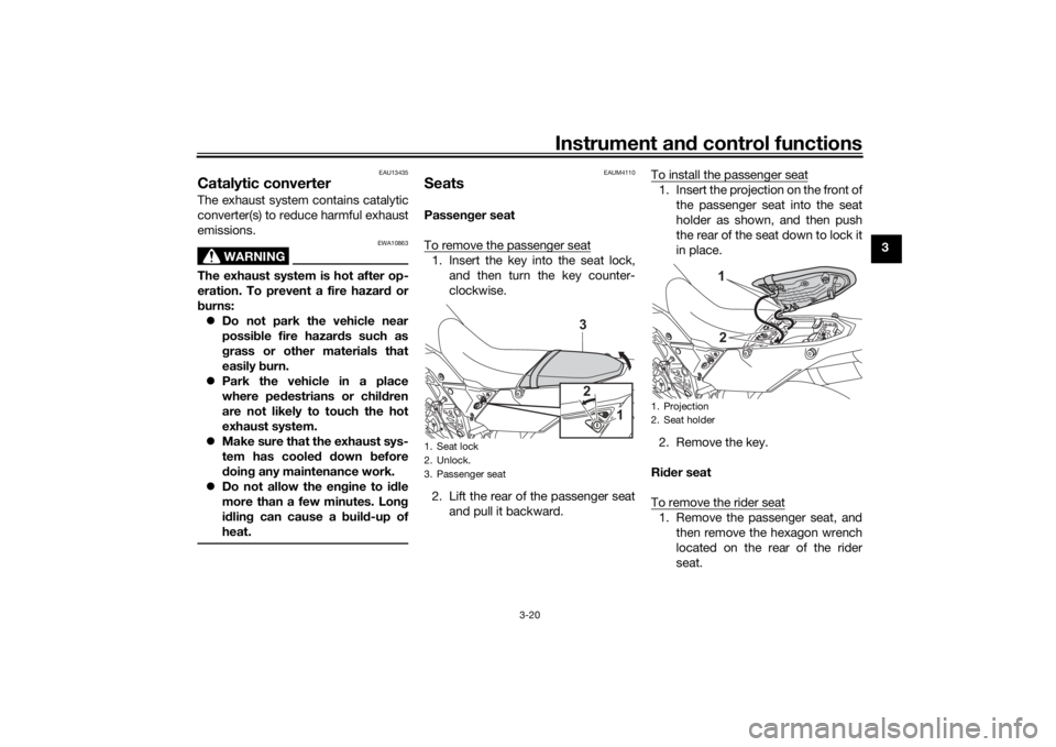 YAMAHA TENERE 700 2021 Owners Manual Instrument and control functions
3-20
3
EAU13435
Catalytic converterThe exhaust system contains catalytic
converter(s) to reduce harmful exhaust
emissions.
WARNING
EWA10863
The exhaust system is hot a YAMAHA TENERE 700 2021 Owners Manual Instrument and control functions
3-20
3
EAU13435
Catalytic converterThe exhaust system contains catalytic
converter(s) to reduce harmful exhaust
emissions.
WARNING
EWA10863
The exhaust system is hot a