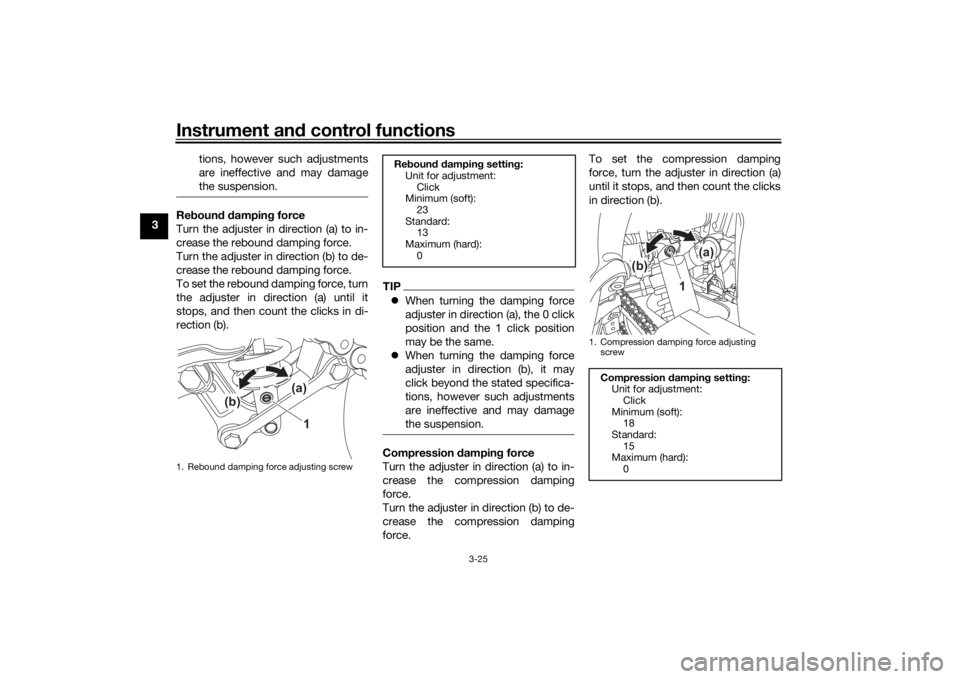 YAMAHA TENERE 700 2021 Owners Manual Instrument and control functions
3-25
3 tions, however such adjustments
are ineffective and may damage
the suspension.
Re
boun d d ampin g force
Turn the adjuster in direction (a) to in-
crease the re YAMAHA TENERE 700 2021 Owners Manual Instrument and control functions
3-25
3 tions, however such adjustments
are ineffective and may damage
the suspension.
Re
boun d d ampin g force
Turn the adjuster in direction (a) to in-
crease the re