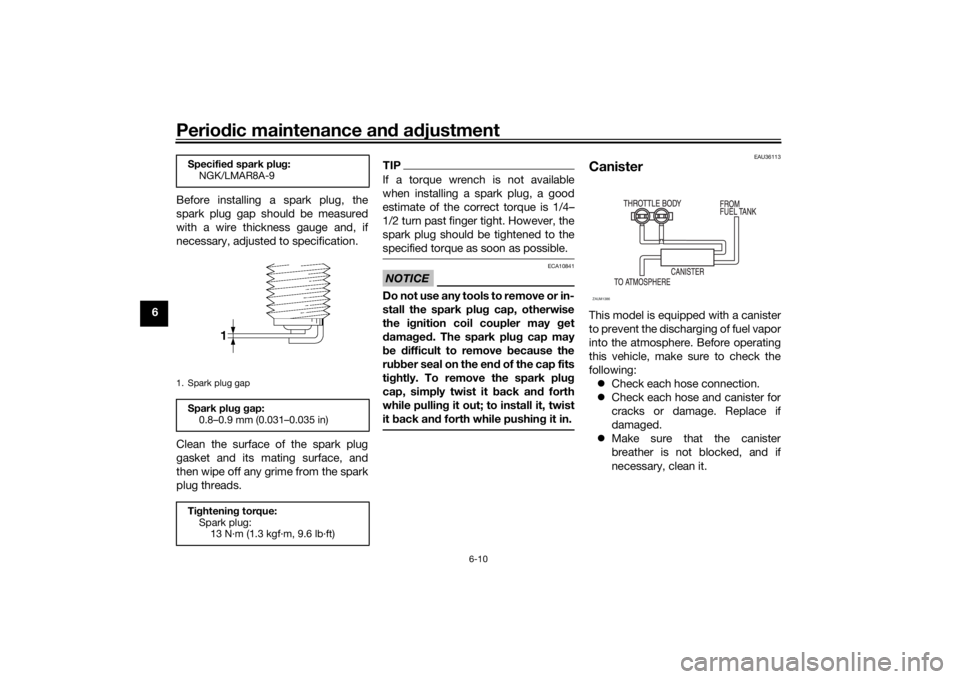 YAMAHA TENERE 700 2021 Owners Manual Periodic maintenance an d a djustment
6-10
6 Before installing a spark plug, the
spark plug gap should be measured
with a wire thickness gauge and, if
necessary, adjusted to specification.
Clean the s YAMAHA TENERE 700 2021 Owners Manual Periodic maintenance an d a djustment
6-10
6 Before installing a spark plug, the
spark plug gap should be measured
with a wire thickness gauge and, if
necessary, adjusted to specification.
Clean the s