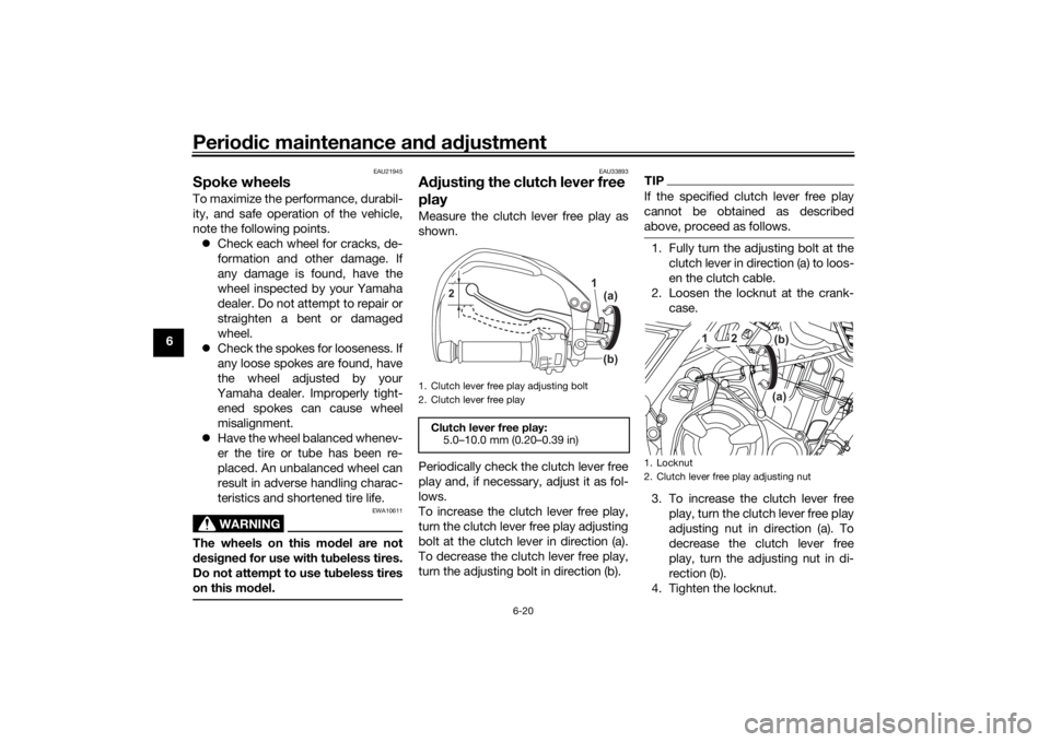 YAMAHA TENERE 700 2021 Owners Manual Periodic maintenance an d a djustment
6-20
6
EAU21945
Spoke wheelsTo maximize the performance, durabil-
ity, and safe operation of the vehicle,
note the following points.
Check each wheel for crac YAMAHA TENERE 700 2021 Owners Manual Periodic maintenance an d a djustment
6-20
6
EAU21945
Spoke wheelsTo maximize the performance, durabil-
ity, and safe operation of the vehicle,
note the following points.
Check each wheel for crac