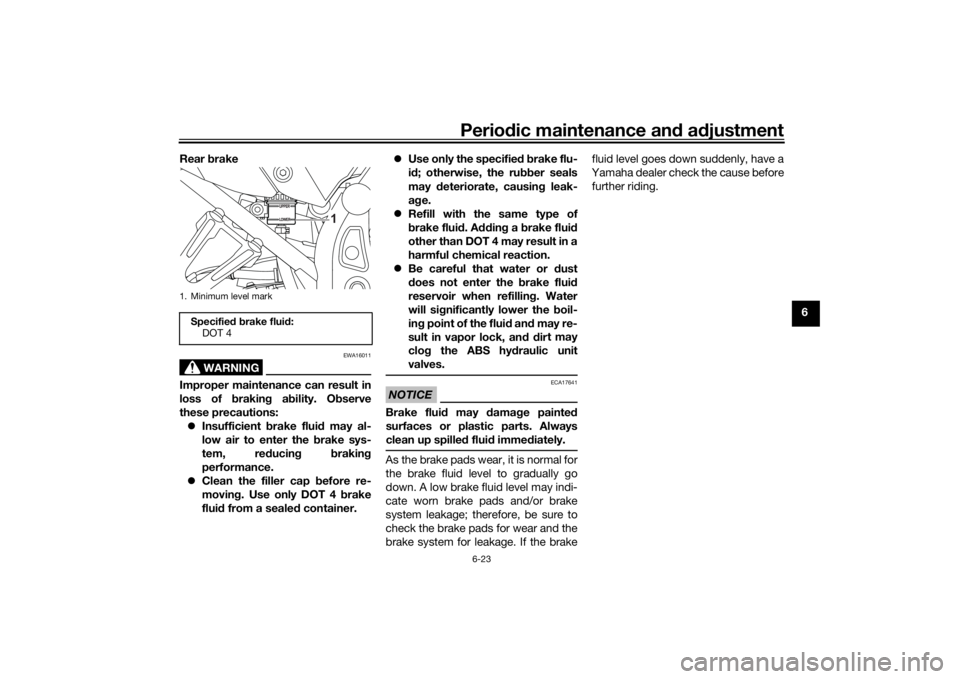 YAMAHA TENERE 700 2021 Owners Manual Periodic maintenance an d a djustment
6-23
6
Rear
brake
WARNING
EWA16011
Improper maintenance can result in
loss of b raking a bility. O bserve
these precautions: Insufficient brake flui d may a YAMAHA TENERE 700 2021 Owners Manual Periodic maintenance an d a djustment
6-23
6
Rear
brake
WARNING
EWA16011
Improper maintenance can result in
loss of b raking a bility. O bserve
these precautions: Insufficient brake flui d may a