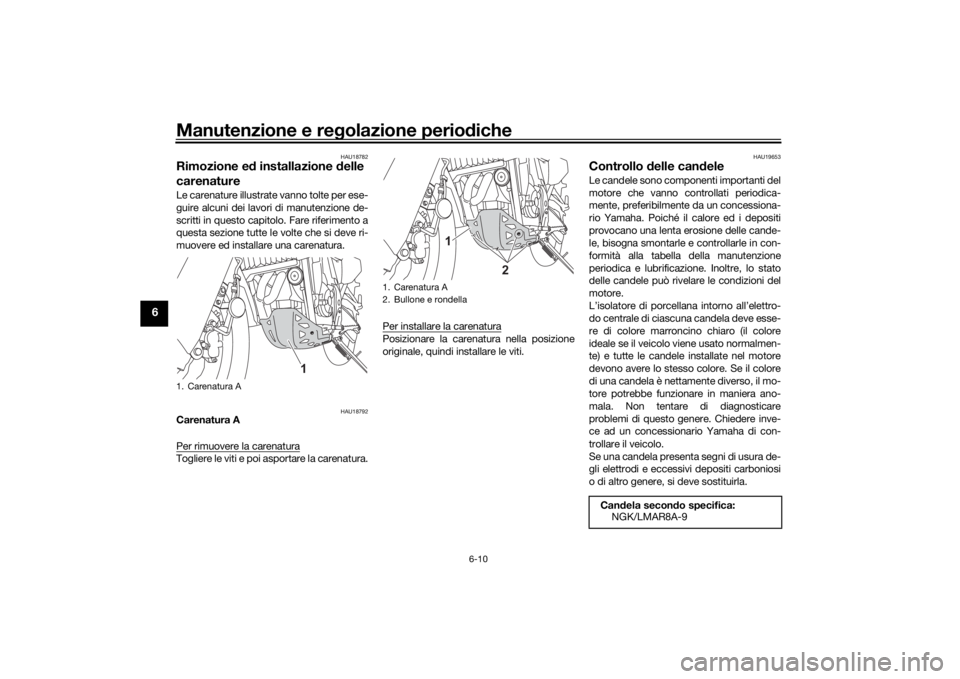YAMAHA TENERE 700 2021  Manuale duso (in Italian) Manutenzione e regolazione perio diche
6-10
6
HAU18782
Rimozione e d installazione  delle 
carenatureLe carenature illustrate vanno tolte per ese-
guire alcuni dei lavori di manutenzione de-
scritti i