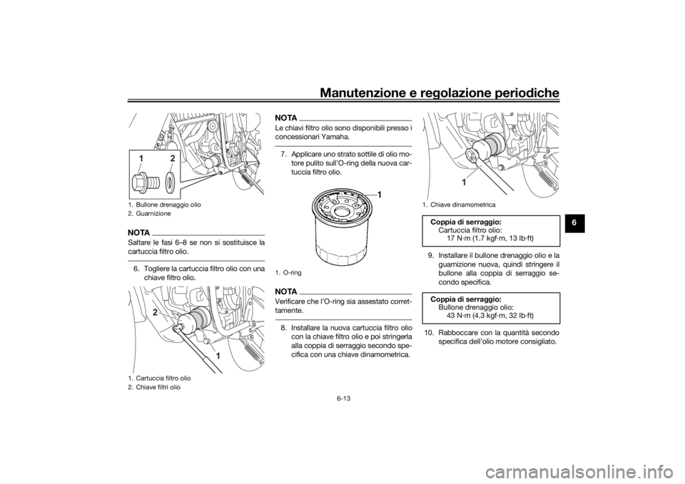 YAMAHA TENERE 700 2021  Manuale duso (in Italian) Manutenzione e regolazione perio diche
6-13
6
NOTASaltare le fasi 6–8 se non si sostituisce la
cartuccia filtro olio.6. Togliere la cartuccia filtro olio con una
chiave filtro olio.
NOTALe chiavi fi