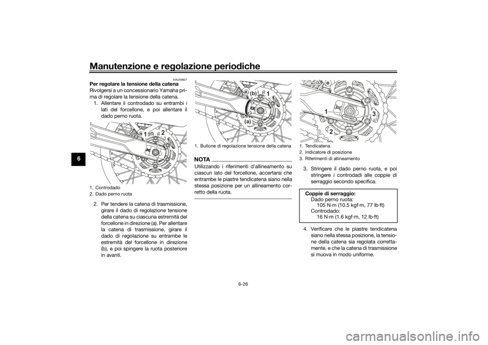 YAMAHA TENERE 700 2021  Manuale duso (in Italian) Manutenzione e regolazione perio diche
6-26
6
HAU59921
Per re golare la tensione  della catena
Rivolgersi a un concessionario Yamaha pri-
ma di regolare la tensione della catena. 1. Allentare il contr