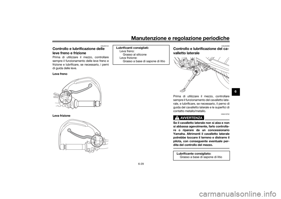 YAMAHA TENERE 700 2021  Manuale duso (in Italian) Manutenzione e regolazione perio diche
6-29
6
HAU23144
Controllo e lubrificazione d elle 
leve freno e frizionePrima di utilizzare il mezzo, controllare
sempre il funzionamento delle leve freno e
friz
