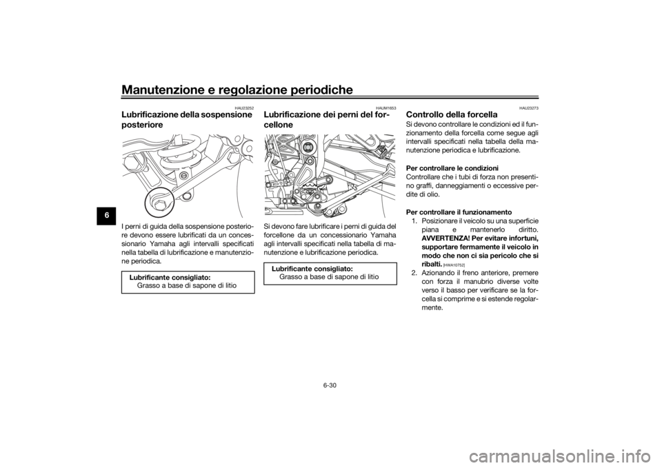 YAMAHA TENERE 700 2021  Manuale duso (in Italian) Manutenzione e regolazione perio diche
6-30
6
HAU23252
Lubrificazione  della sospensione 
posterioreI perni di guida della sospensione posterio-
re devono essere lubrificati da un conces-
sionario Yam