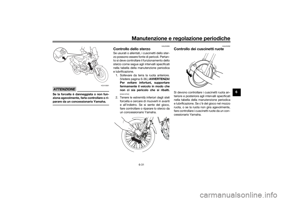 YAMAHA TENERE 700 2021  Manuale duso (in Italian) Manutenzione e regolazione perio diche
6-31
6
ATTENZIONE
HCA10591
Se la forcella è  danne ggiata o non fun-
ziona a gevolmente, farla controllare o ri-
parare  da un concessionario Yamaha.
HAU23285
C