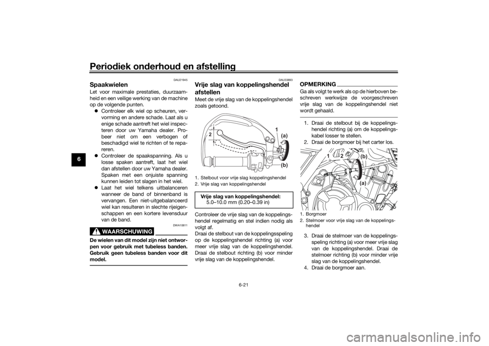 YAMAHA TENERE 700 2021 Instructieboekje (in Dutch) Periodiek on derhou d en afstelling
6-21
6
DAU21945
SpaakwielenLet voor maximale prestaties, duurzaam-
heid en een veilige werking van de machine
op de volgende punten.
Controleer elk wiel op sche YAMAHA TENERE 700 2021 Instructieboekje (in Dutch) Periodiek on derhou d en afstelling
6-21
6
DAU21945
SpaakwielenLet voor maximale prestaties, duurzaam-
heid en een veilige werking van de machine
op de volgende punten.
Controleer elk wiel op sche