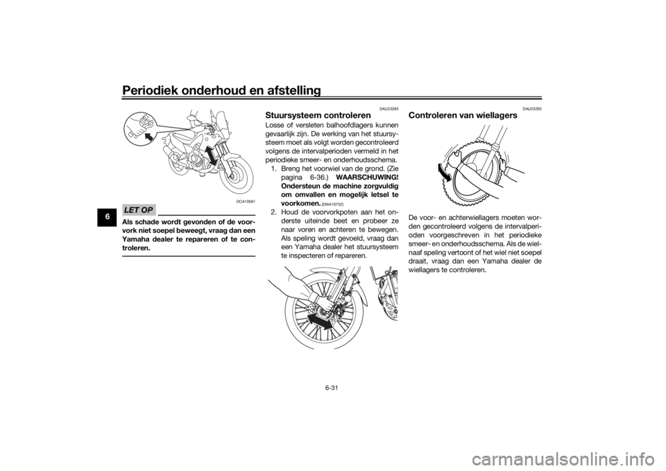 YAMAHA TENERE 700 2021 Instructieboekje (in Dutch) Periodiek on derhou d en afstelling
6-31
6
LET OP
DCA10591
Als scha de wor dt gevon den of de voor-
vork niet soepel beweeg t, vraag d an een
Yamaha dealer te repareren of te con-
troleren.
DAU232 YAMAHA TENERE 700 2021 Instructieboekje (in Dutch) Periodiek on derhou d en afstelling
6-31
6
LET OP
DCA10591
Als scha de wor dt gevon den of de voor-
vork niet soepel beweeg t, vraag d an een
Yamaha dealer te repareren of te con-
troleren.
DAU232