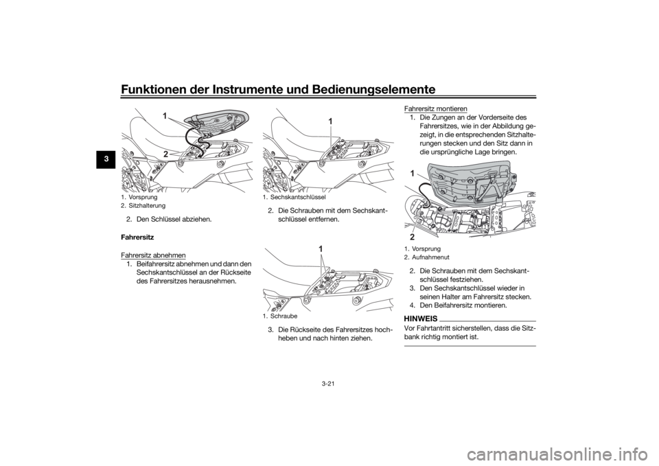 YAMAHA TENERE 700 2020  Betriebsanleitungen (in German) Funktionen der Instrumente und Bedienungselemente
3-21
3
2. Den Schlüssel abziehen.
Fahrersitz
Fahrersitz abnehmen1. Beifahrersitz abnehmen und dann den 
Sechskantschlüssel an der Rückseite 
des Fa