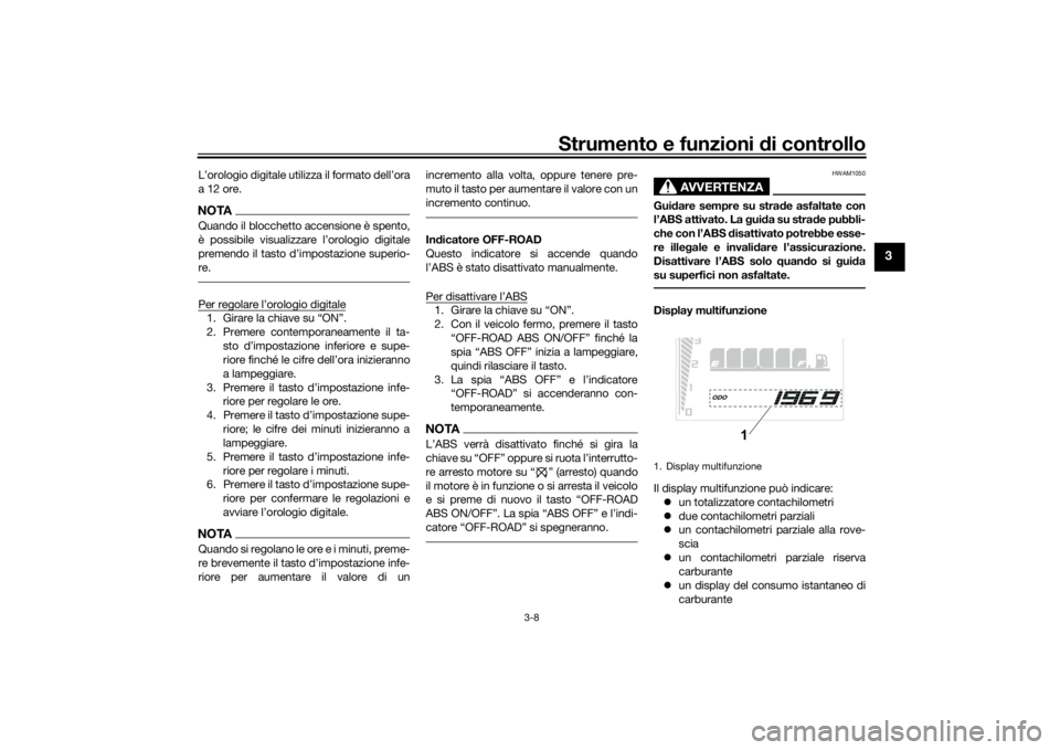 YAMAHA TENERE 700 2020  Manuale duso (in Italian) Strumento e funzioni di controllo
3-8
3
L’orologio digitale utilizza il formato dell’ora
a 12 ore.NOTAQuando il blocchetto accensione è spento,


re.1. 
2. Premere contemporaneamente il ta-


a l