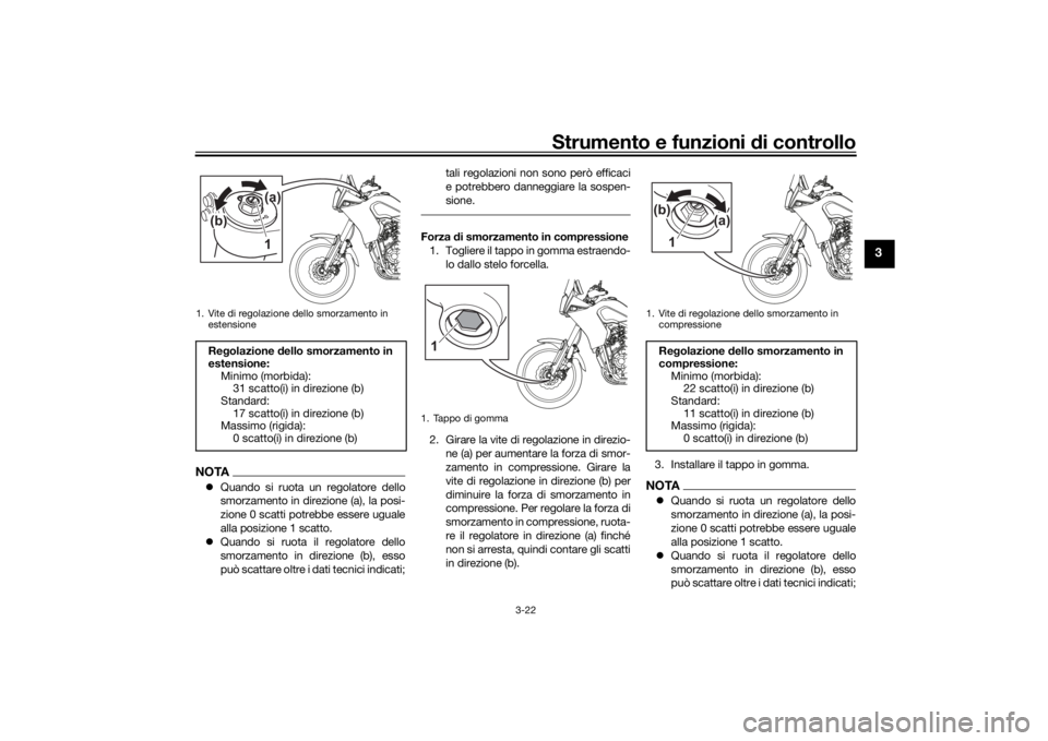 YAMAHA TENERE 700 2020  Manuale duso (in Italian) Strumento e funzioni di controllo
3-22
3
NOTAQuando si ruota un regolatore dello
smorzamento in direzione (a), la posi-
zione 0 scatti potrebbe essere uguale
alla posizione 1 scatto.
Quando si r
