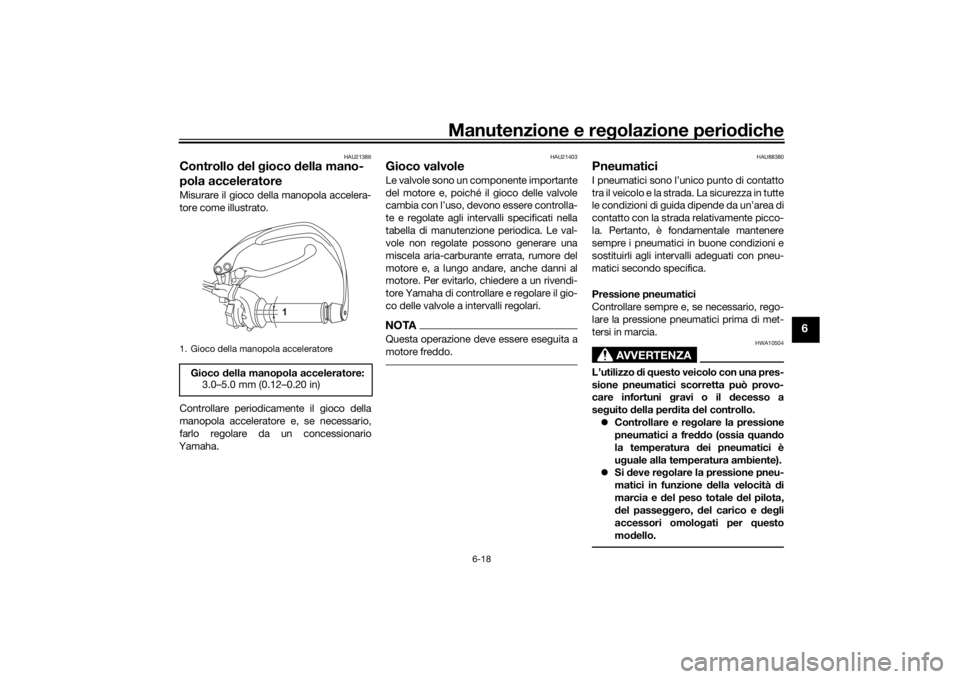 YAMAHA TENERE 700 2020  Manuale duso (in Italian) Manutenzione e regolazione periodiche
6-18
6
HAU21386
Controllo del gioco della mano-
pola acceleratoreMisurare il gioco della manopola accelera-
tore come illustrato.
Controllare periodicamente il gi