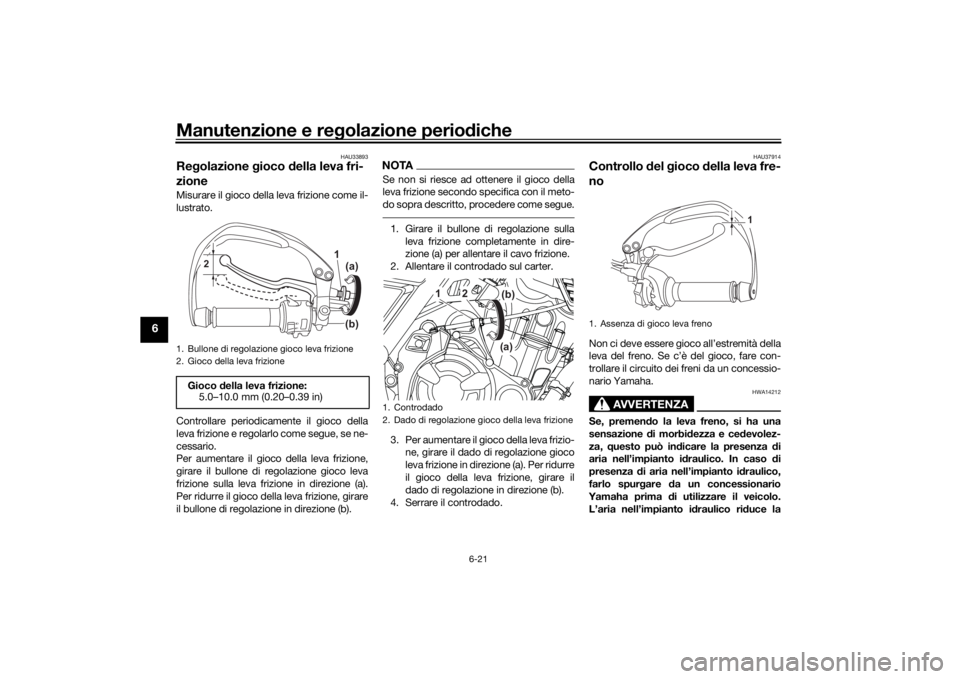 YAMAHA TENERE 700 2020  Manuale duso (in Italian) Manutenzione e regolazione periodiche
6-21
6
HAU33893
Regolazione gioco della leva fri-
zioneMisurare il gioco della leva frizione come il-
lustrato.
Controllare periodicamente il gioco della
leva fri