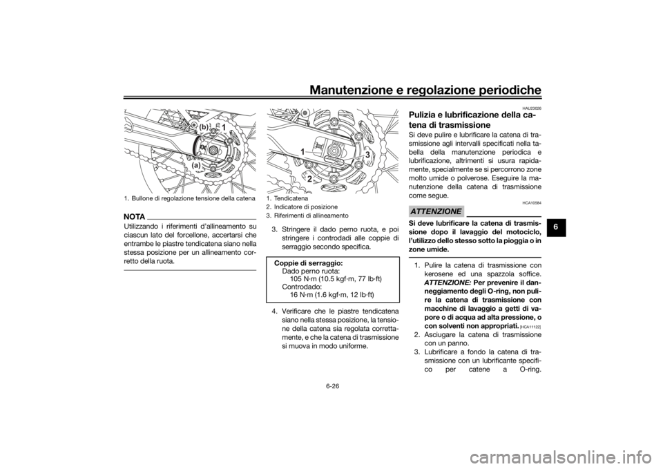 YAMAHA TENERE 700 2020  Manuale duso (in Italian) Manutenzione e regolazione periodiche
6-26
6
NOTAUtilizzando i riferimenti d’allineamento su
ciascun lato del forcellone, accertarsi che
entrambe le piastre tendicatena siano nella
stessa posizione 