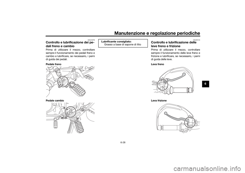 YAMAHA TENERE 700 2020  Manuale duso (in Italian) Manutenzione e regolazione periodiche
6-28
6
HAU44276
Controllo e lubrificazione dei pe-
dali freno e cambioPrima di utilizzare il mezzo, controllare
sempre il funzionamento dei pedali freno e
cambio 