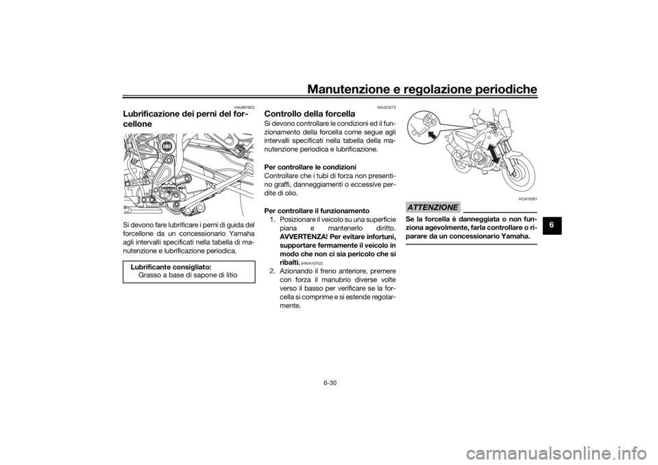 YAMAHA TENERE 700 2020  Manuale duso (in Italian) Manutenzione e regolazione periodiche
6-30
6
HAUM1653
Lubrificazione dei perni del for-
celloneSi devono fare lubrificare i perni di guida del
forcellone da un concessionario Yamaha
agli intervalli sp
