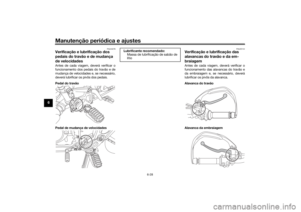 YAMAHA TENERE 700 2020  Manual de utilização (in Portuguese) Manutenção periódica e ajustes
6-28
6
PAU44276
Verificação e lubrificação dos 
pedais do travão e de mudança 
de velocidadesAntes de cada viagem, deverá verificar o
funcionamento dos pedais 