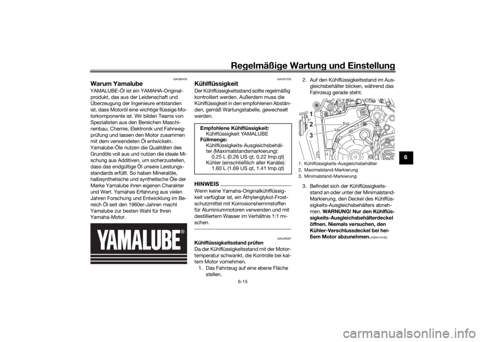 YAMAHA TENERE 700 RALLY EDITION 2022 Betriebsanleitungen (in German) Regelmäßig e Wartun g un d Einstellun g
6-15
6
GAU85450
Warum Yamalu beYAMALUBE-Öl ist ein YAMAHA-Original-
produkt, das aus der Leidenschaft und
Überzeugung der Ingenieure entstanden
ist, dass YAMAHA TENERE 700 RALLY EDITION 2022 Betriebsanleitungen (in German) Regelmäßig e Wartun g un d Einstellun g
6-15
6
GAU85450
Warum Yamalu beYAMALUBE-Öl ist ein YAMAHA-Original-
produkt, das aus der Leidenschaft und
Überzeugung der Ingenieure entstanden
ist, dass