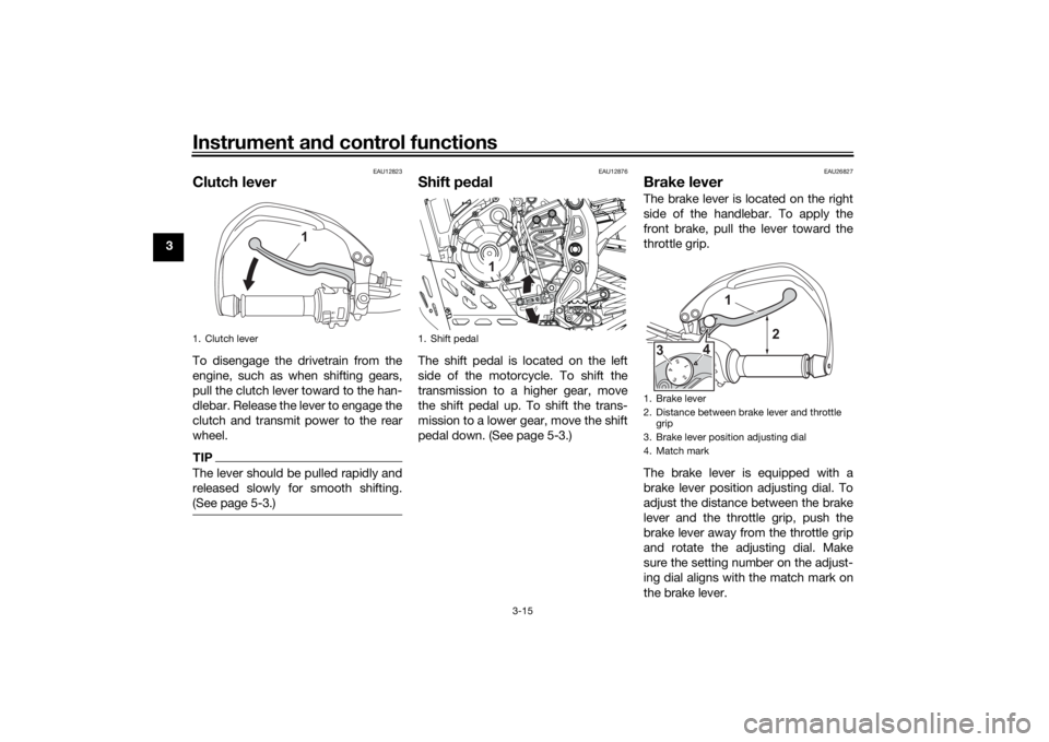 YAMAHA TENERE 700 RALLY EDITION 2021 Owners Manual Instrument and control functions
3-15
3
EAU12823
Clutch leverTo disengage the drivetrain from the
engine, such as when shifting gears,
pull the clutch lever toward to the han-
dlebar. Release the leve YAMAHA TENERE 700 RALLY EDITION 2021 Owners Manual Instrument and control functions
3-15
3
EAU12823
Clutch leverTo disengage the drivetrain from the
engine, such as when shifting gears,
pull the clutch lever toward to the han-
dlebar. Release the leve