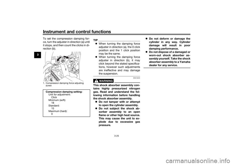 YAMAHA TENERE 700 RALLY EDITION 2021 Owners Manual Instrument and control functions
3-25
3 To set the compression damping for-
ce, turn the adjuster in direction (a) until
it stops, and then count the clicks in di-
rection (b).
TIP
When turning the YAMAHA TENERE 700 RALLY EDITION 2021 Owners Manual Instrument and control functions
3-25
3 To set the compression damping for-
ce, turn the adjuster in direction (a) until
it stops, and then count the clicks in di-
rection (b).
TIP
When turning the