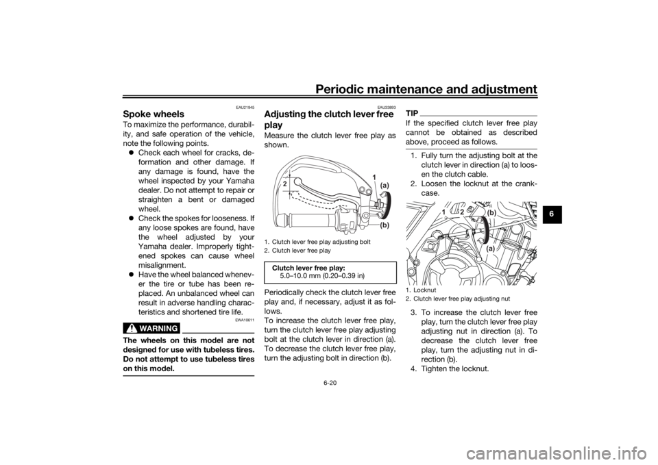 YAMAHA TENERE 700 RALLY EDITION 2021 Owners Manual Periodic maintenance an d a djustment
6-20
6
EAU21945
Spoke wheelsTo maximize the performance, durabil-
ity, and safe operation of the vehicle,
note the following points.
Check each wheel for crac YAMAHA TENERE 700 RALLY EDITION 2021 Owners Manual Periodic maintenance an d a djustment
6-20
6
EAU21945
Spoke wheelsTo maximize the performance, durabil-
ity, and safe operation of the vehicle,
note the following points.
Check each wheel for crac