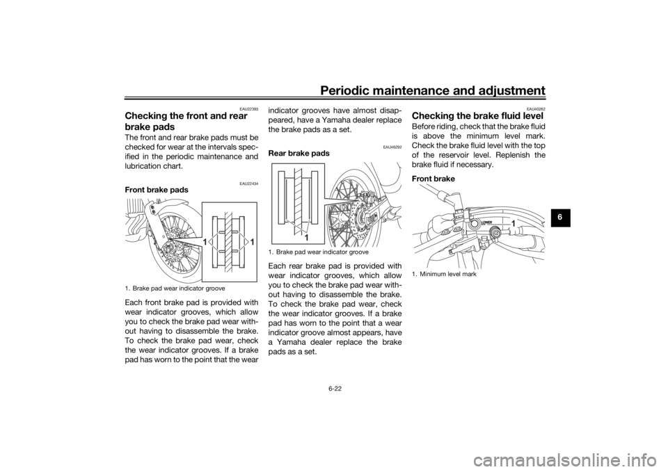 YAMAHA TENERE 700 RALLY EDITION 2021 Owners Manual Periodic maintenance an d a djustment
6-22
6
EAU22393
Checkin g the front an d rear
b rake pa dsThe front and rear brake pads must be
checked for wear at the intervals spec-
ified in the periodic mai YAMAHA TENERE 700 RALLY EDITION 2021 Owners Manual Periodic maintenance an d a djustment
6-22
6
EAU22393
Checkin g the front an d rear
b rake pa dsThe front and rear brake pads must be
checked for wear at the intervals spec-
ified in the periodic mai