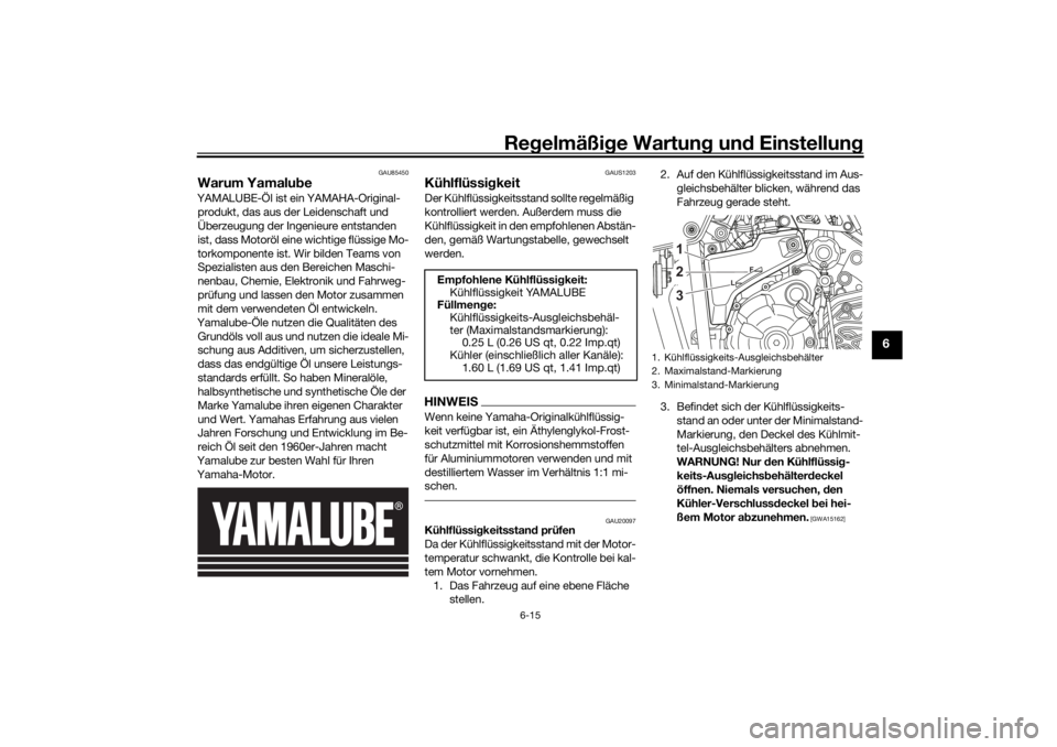 YAMAHA TENERE 700 RALLY EDITION 2021  Betriebsanleitungen (in German) Regelmäßi ge Wartun g und  Einstellun g
6-15
6
GAU85450
Warum Yamalu beYAMALUBE-Öl ist ein YAMAHA-Original-
produkt, das aus der Leidenschaft und 
Überzeugung der Ingenieure entstanden 
ist, dass 