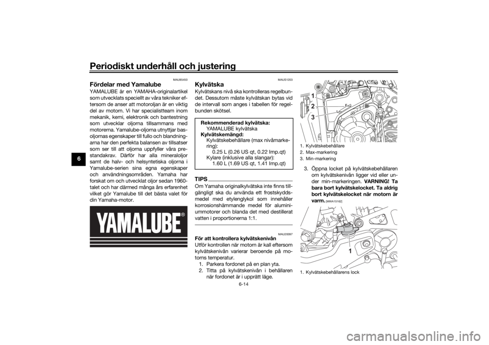 YAMAHA TENERE 700 RALLY EDITION 2021 Bruksanvisningar (in Swedish) Periodiskt underhåll och justering
6-14
6
MAU85450
Fördelar med YamalubeYAMALUBE är en YAMAHA-originalartikelsom utvecklats speciellt av våra tekniker ef-
tersom de anser att motoroljan är en vik YAMAHA TENERE 700 RALLY EDITION 2021 Bruksanvisningar (in Swedish) Periodiskt underhåll och justering
6-14
6
MAU85450
Fördelar med YamalubeYAMALUBE är en YAMAHA-originalartikelsom utvecklats speciellt av våra tekniker ef-
tersom de anser att motoroljan är en vik
