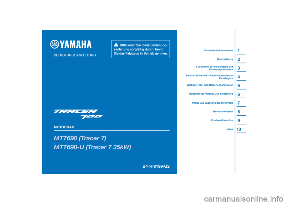 YAMAHA TRACER 700 2021  Betriebsanleitungen (in German) PANTONE285C
MTT690 (Tracer 7)
MTT690-U (Tracer 7 35kW)
1
2
3
4
5
6
7
8
9
10
BEDIENUNGSANLEITUNG
MOTORRAD
       Bitte lesen Sie diese Bedienung-
sanleitung sorgfältig durch, bevor 
Sie das Fahrzeug i