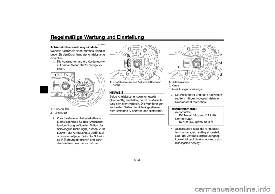 YAMAHA TRACER 700 2021 Betriebsanleitungen (in German) Regelmäßi ge Wartun g un d Einstellun g
6-23
6
GAU74260
Antriebsketten durchhan g einstellen
Wenden Sie sich an einen Yamaha-Händler
bevor Sie den Durchhang der Antriebskette
einstellen. 1. Die A YAMAHA TRACER 700 2021 Betriebsanleitungen (in German) Regelmäßi ge Wartun g un d Einstellun g
6-23
6
GAU74260
Antriebsketten durchhan g einstellen
Wenden Sie sich an einen Yamaha-Händler
bevor Sie den Durchhang der Antriebskette
einstellen. 1. Die A