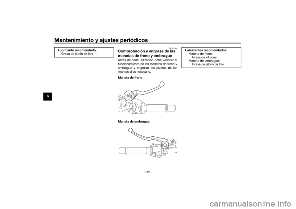 YAMAHA TRACER 700 2021  Manuale de Empleo (in Spanish) Mantenimiento y ajustes periódicos
6-28
6
SAU23144
Comprobación y engrase  de las 
manetas  de freno y embragueAntes de cada utilización debe verificar el
funcionamiento de las manetas de freno y
e