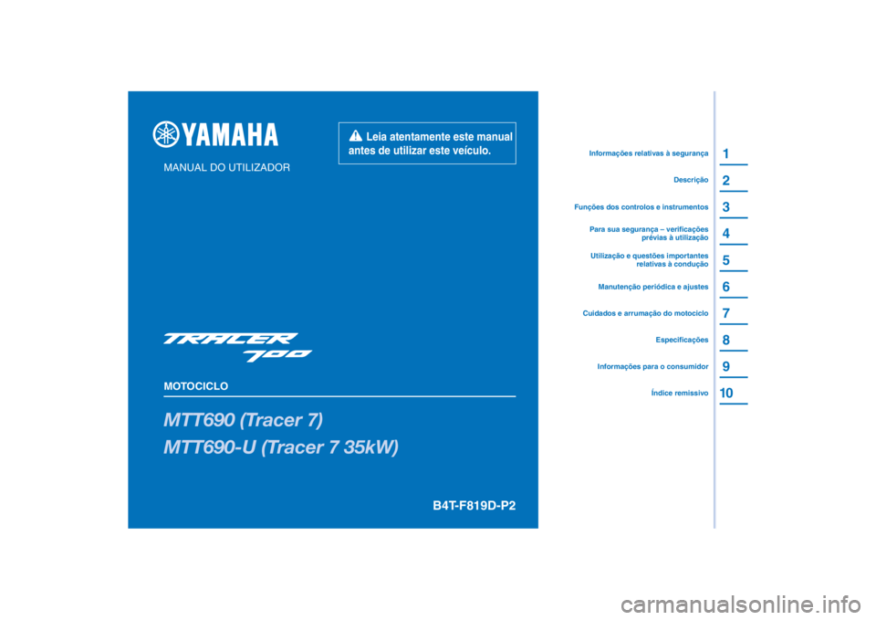 YAMAHA TRACER 700 2021  Manual de utilização (in Portuguese) PANTONE285C
MTT690 (Tracer 7)
MTT690-U (Tracer 7 35kW)
1
2
3
4
5
6
7
8
9
10
MANUAL DO UTILIZADOR
MOTOCICLO
Informações para o consumidorÍndice remissivoEspecificações
Cuidados e arrumação do mo