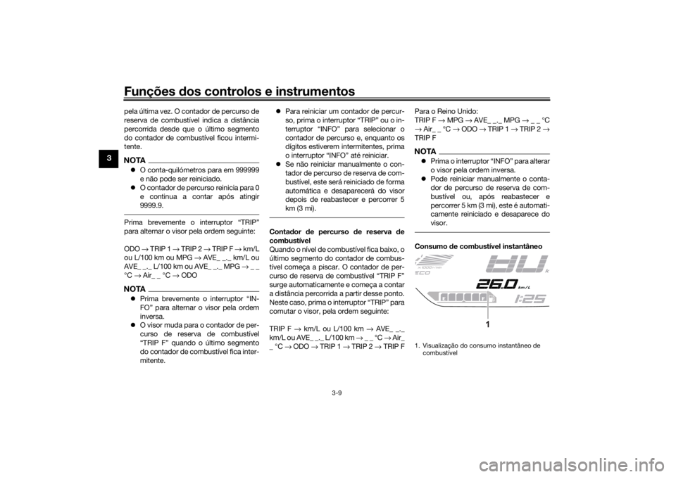 YAMAHA TRACER 700 2021  Manual de utilização (in Portuguese) Funções dos controlos e instrumentos
3-9
3
pela última vez. O contador de percurso de
reserva de combustível indica a distância
percorrida desde que o último segmento
do contador de combustível