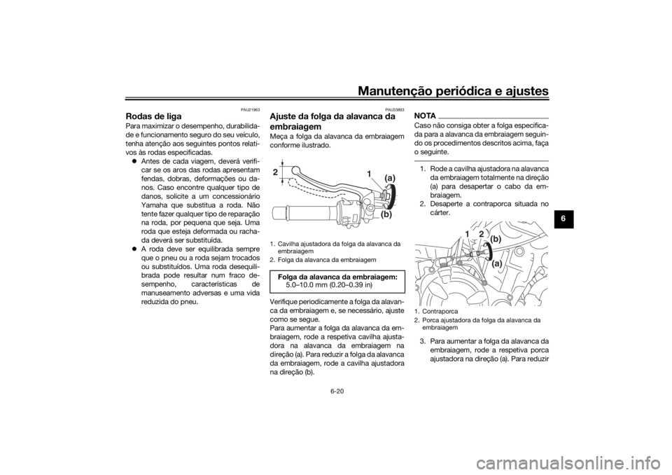 YAMAHA TRACER 700 2021 Manual de utilização (in Portuguese) Manutenção periódica e ajustes
6-20
6
PAU21963
Ro das de ligaPara maximizar o desempenho, durabilida-
de e funcionamento seguro do seu veículo,
tenha atenção aos seguintes pontos relati-
vos à YAMAHA TRACER 700 2021 Manual de utilização (in Portuguese) Manutenção periódica e ajustes
6-20
6
PAU21963
Ro das de ligaPara maximizar o desempenho, durabilida-
de e funcionamento seguro do seu veículo,
tenha atenção aos seguintes pontos relati-
vos à