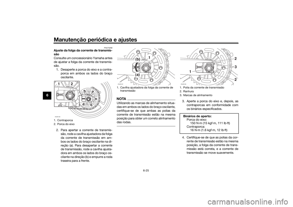 YAMAHA TRACER 700 2021  Manual de utilização (in Portuguese) Manutenção periódica e ajustes
6-25
6
PAU74260
Ajuste  da folga  da corrente  de transmis-
são
Consulte um concessionário Yamaha antes
de ajustar a folga da corrente de transmis-
são. 1. Desaper