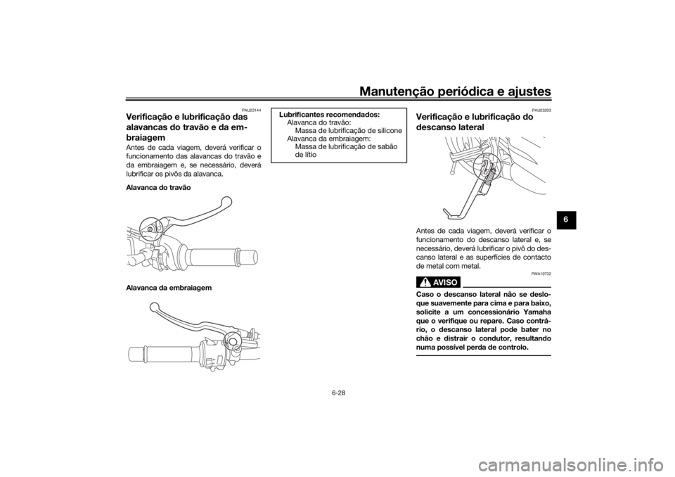 YAMAHA TRACER 700 2021  Manual de utilização (in Portuguese) Manutenção periódica e ajustes
6-28
6
PAU23144
Verificação e lubrificação  das 
alavancas  do travão e  da em-
braiagemAntes de cada viagem, deverá verificar o
funcionamento das alavancas do 
