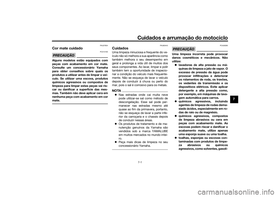 YAMAHA TRACER 700 2021 Manual de utilização (in Portuguese) Cuidad os e arrumação do motociclo7-1
7
PAU37834
Cor mate cui dad oPRECAUÇÃO
PCA15193
Alguns mo delos estão equipa dos com
peças com acabamento em cor mate.
Consulte um concessionário Yamaha
p YAMAHA TRACER 700 2021 Manual de utilização (in Portuguese) Cuidad os e arrumação do motociclo7-1
7
PAU37834
Cor mate cui dad oPRECAUÇÃO
PCA15193
Alguns mo delos estão equipa dos com
peças com acabamento em cor mate.
Consulte um concessionário Yamaha
p