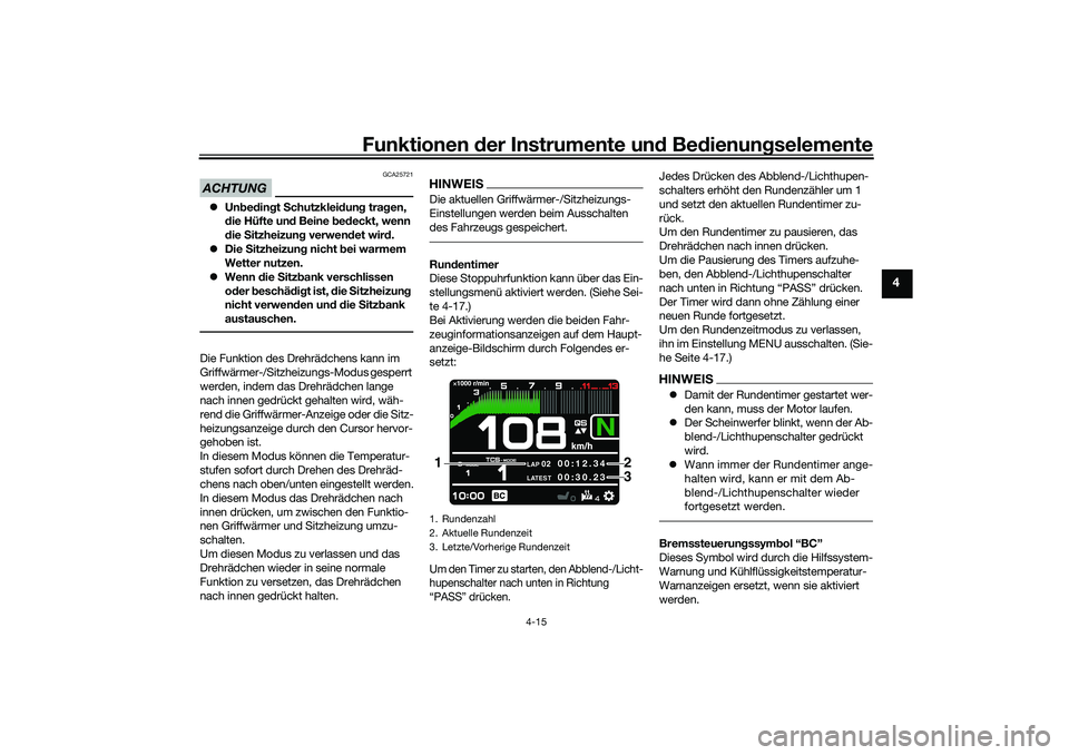 YAMAHA TRACER 900 2021  Betriebsanleitungen (in German) Funktionen der Instru mente un d Be dienun gselemente
4-15
4
ACHTUNG
GCA25721
 Unbed in gt S chutzklei dun g tra gen, 
d ie Hüfte un d Beine b ed eckt, wenn 
d ie  Sitzheizun g verwen det wir d.
