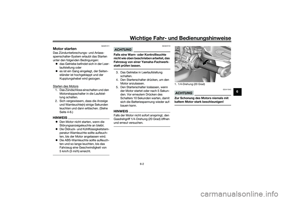 YAMAHA TRACER 900 2021  Betriebsanleitungen (in German) Wichtige Fahr- un d Be dienun gshinweise
6-2
6
GAU91411
Motor startenDas Zündunterbrechungs- und Anlass-
sperrschalter-System erlaubt das Starten 
unter den folgenden Bedingungen:
 das Getriebe be