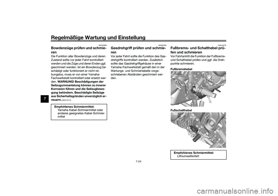 YAMAHA TRACER 900 2021  Betriebsanleitungen (in German) Regelmäßi ge Wartun g un d Einstellun g
7-24
7
GAU23098
Bowdenzü ge prüfen un d schmie-
renDie Funktion aller Bowdenzüge und deren 
Zustand sollte vor jeder Fahrt kontrolliert 
werden und die Zü
