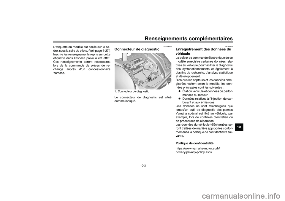 YAMAHA TRACER 900 2021  Notices Demploi (in French) Renseignements complémentaires
10-2
10
L’étiquette du modèle est collée sur le ca-
dre, sous la selle du pilote. (Voir page 4-27.)
Inscrire les renseignements repris sur cette
étiquette dans l